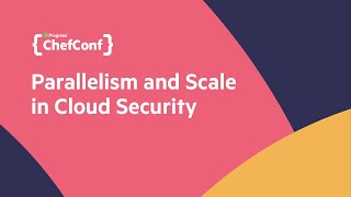 ChefConf22: Parallelism and Scale in Cloud Security