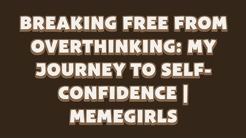 Breaking Free from Overthinking: My Journey to Self-Confidence | MemeGirls | Memefi Video Code