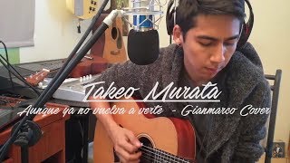 Video thumbnail of "Aunque ya no vuelva a verte - gianmarco (Cover Takeo Murata)"
