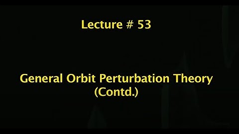 Lec 53: General Orbit Perturbation Theory (Contd.) #CH24SP #swayamprabha