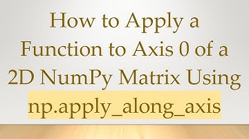 How to Apply a Function to Axis 0 of a 2D NumPy Matrix Using np.apply_along_axis