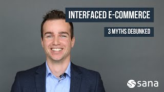 Interfaced E-Commerce Solutions — 3 Myths Debunked | Sana Commerce