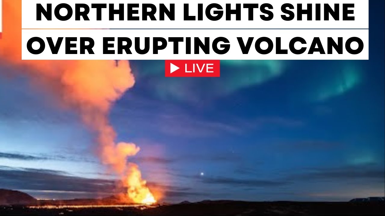 Iceland Volcano Eruption Live Updates Northern Lights Shine Over