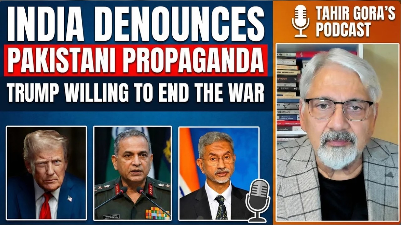 India denounces Pakistani Propaganda - Is Trump willing to end the War? Tahir Gora's podcastia