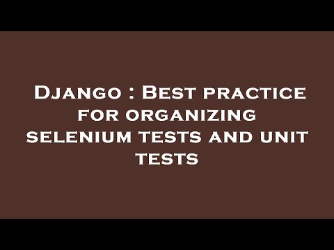 Django : Best practice for organizing selenium tests and unit tests