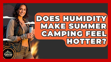 Does Humidity Make Summer Camping Feel Hotter? - Exploring Campgrounds