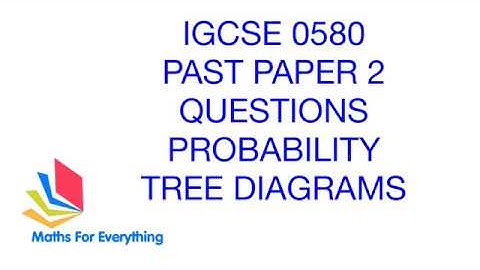 IGCSE 0580 PAST PAPER 2-  PROBABILITY TREE DIAGRAM 2A. Maths For Everything.