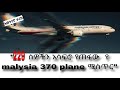 229 ሰው የጫነው አውሮፕላን ወደየት ጠፋ ሰለ MH370 ያልተንገረው ምስጢር