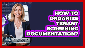 How to Organize Tenant Screening Documentation?