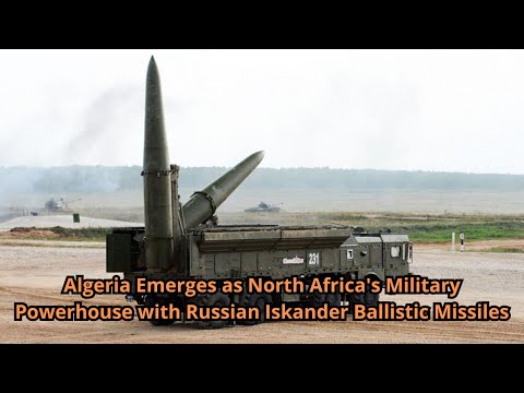 Algeria Emerges as North Africa's Military Powerhouse with Russian Iskander Ballistic Missiles