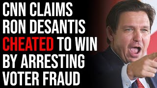 CNN Claims Ron DeSantis CHEATED To Win By Arresting Voter Fraud