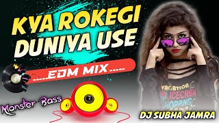 Kya Rokegi Duniya Use || Pro Edm Mix || Monster Bass _ Dj Subha Jamra