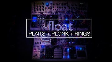 FLOAT // Plaits + Plonk + Rings