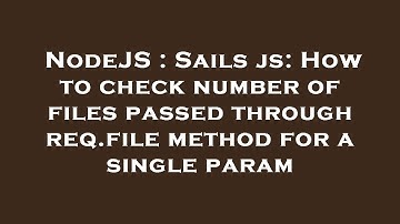 NodeJS : Sails js: How to check number of files passed through req.file method for a single param