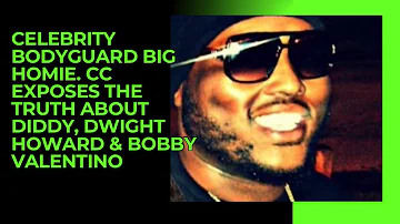 CELEBRITY BODYGUARD BIG HOMIE. CC EXPOSES THE TRUTH ABOUT DIDDY, DWIGHT HOWARD & BOBBY VALENTINO