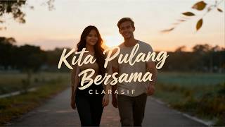 Kita Pulang Bersama - Clarasif (Official Lyric Video) | Lagu Romantis \u0026 Positive Vibes!