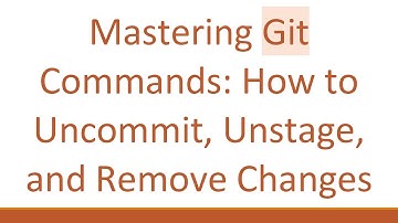 Mastering Git Commands: How to Uncommit, Unstage, and Remove Changes