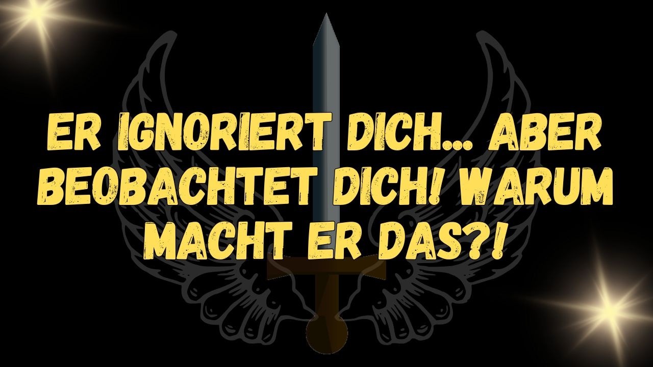Er ignoriert dich...  aber beobachtet dich! Warum macht er das! ✨  NACHRICHT DER ENGEL