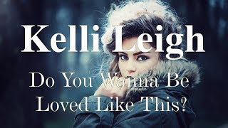 Kelli Leigh - Do You Wanna Be Loved Like This- [music mood]