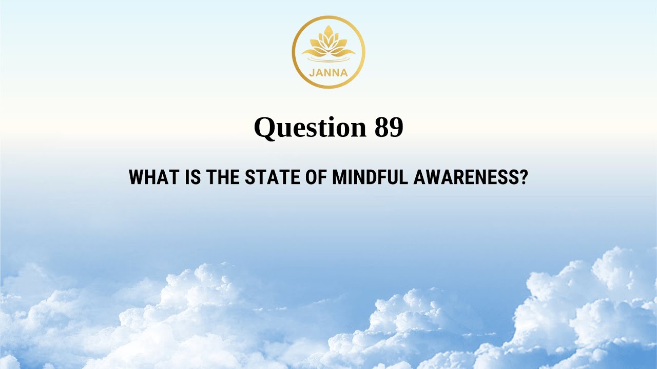 Question 89: WHAT IS THE STATE OF MINDFUL AWARENESS?