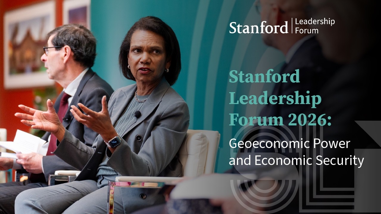 Stanford Leadership Forum 2026: Geoeconomic Power and Economic Security