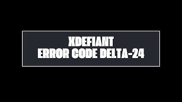 How To Resolve XDefiant Error Code DELTA-24?