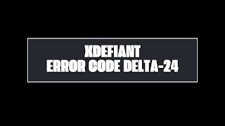 How To Resolve XDefiant Error Code DELTA-24
