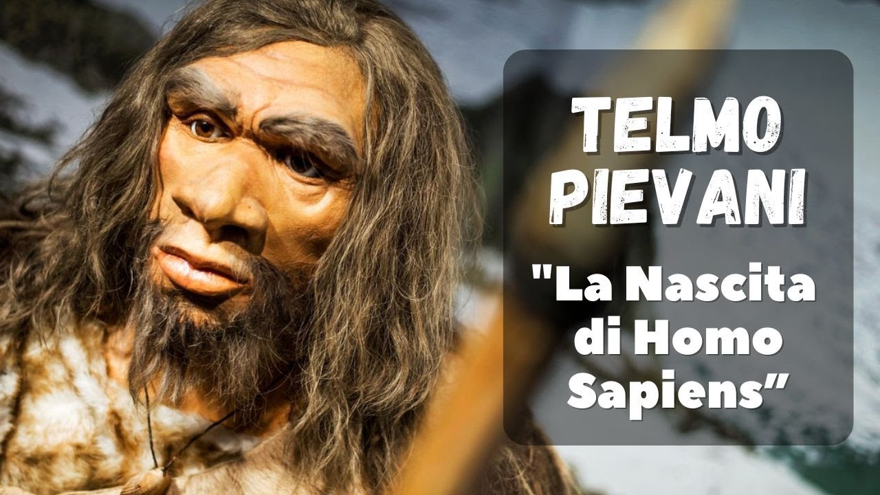 TELMO PIEVANI - La NASCITA di HOMO SAPIENS tra Evoluzione e Genetica