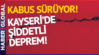 Kabus Devam Ediyor Kayseride Korkutan Deprem
