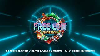 94 Nicky Jam feat J Balvin &amp; Ozuna y Maluma   X   Dj Caspol Exclusivo FREE EDIT