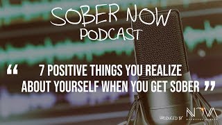 7 Positive Things You Realize About Yourself When You Get Sober Sober Now Podcast