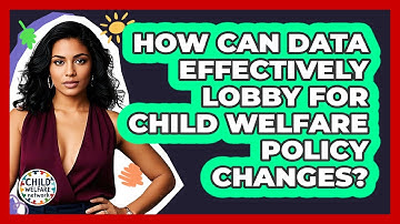 How Can Data Effectively Lobby For Child Welfare Policy Changes? - Child Welfare Network