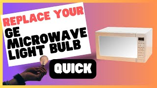 GE Microwave Light Bulb Replacement: Quick Guide