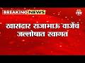 खासदार Rajabhau Waje यांचं जल्लोषात स्वागत | Maharashtra Politics