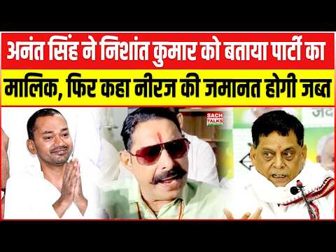 Anant Singh ने Nishant Kumar को बताया पार्टी का मालिक, फिर कहा Niraj की जमानत होगी जब्त