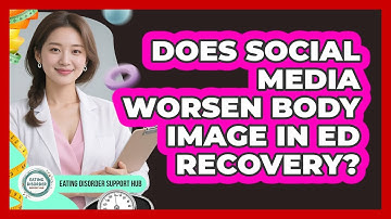 Does Social Media Worsen Body Image In ED Recovery? - Eating Disorder Support Hub