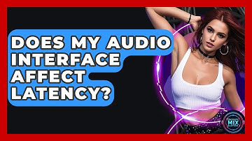 Does My Audio Interface Affect Latency? - Electronic Mix Masters