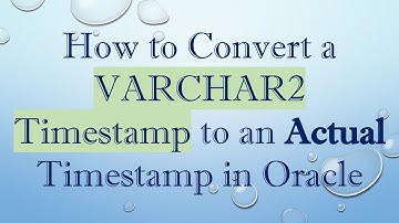 How to Convert a VARCHAR2 Timestamp to an Actual Timestamp in Oracle