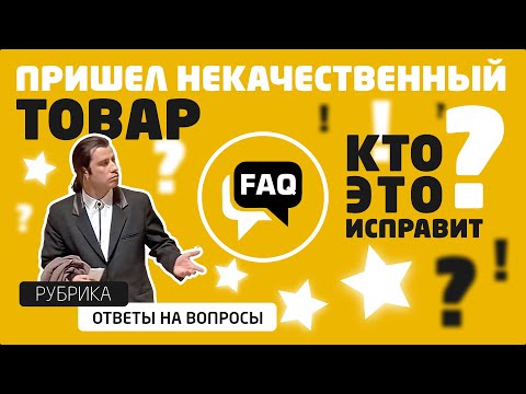 Ответы на Вопросы - Что делать, если пришел некачественный товар?