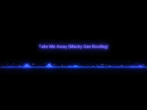 Macky Gee - Take Me Away [Bootleg]