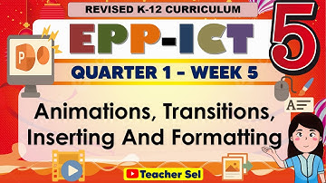 EPP ICT 5 Quarter 1 Week 5 Revised K-12 - Animations, Transitions And Inserting And Formatting