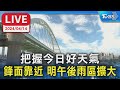 【LIVE】把握今日好天氣 鋒面靠近 明午後雨區擴大