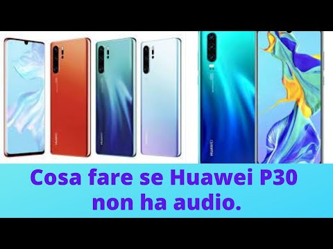 Cosa fare se Huawei P30 non ha audio