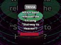 &quot;Stairway to Heaven&quot; Band? Music Trivia - Test Your Knowledge