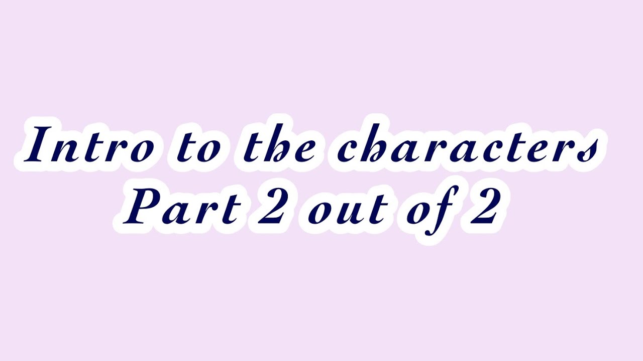 Introducing the characters part 2