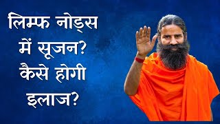 लिम्फ नोड्स में सूजन? कैसे होगी इलाज? जानिए योग गुरु Swami Ramdev से screenshot 2