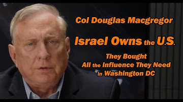 Col Doug Macgregor: Israel Owns the U.S. /They Bought All the Influence They Need in DC.