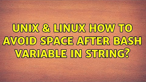 Unix & Linux: How to avoid space after bash variable in string? (2 Solutions!!)