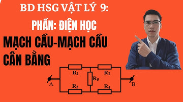 Bồi Dưỡng HSG Vật Lý 9 | Phần Điện Học | Mạch Cầu - Mạch Cầu Cân Bằng | Full