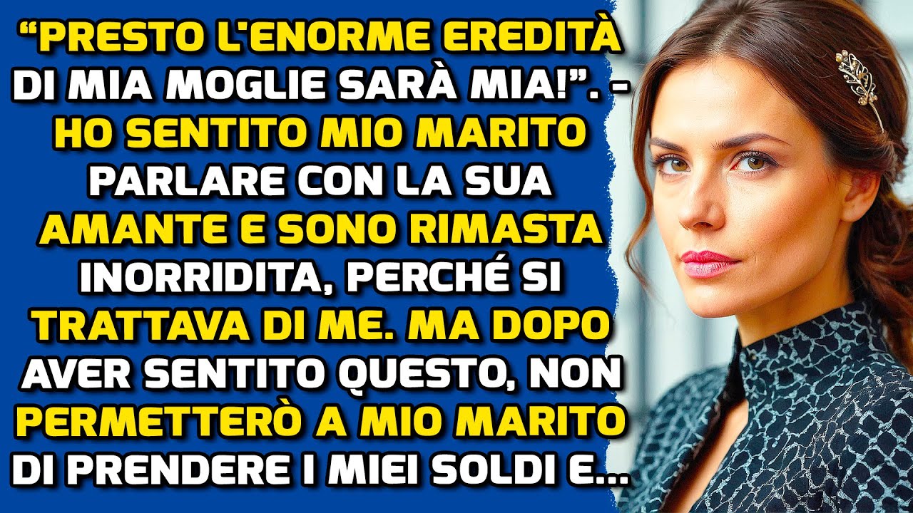 “Presto L'enorme Eredità Di Mia Moglie Sarà Mia!” - Ho Sentito Mio Marito Parlare Con La Sua Amante